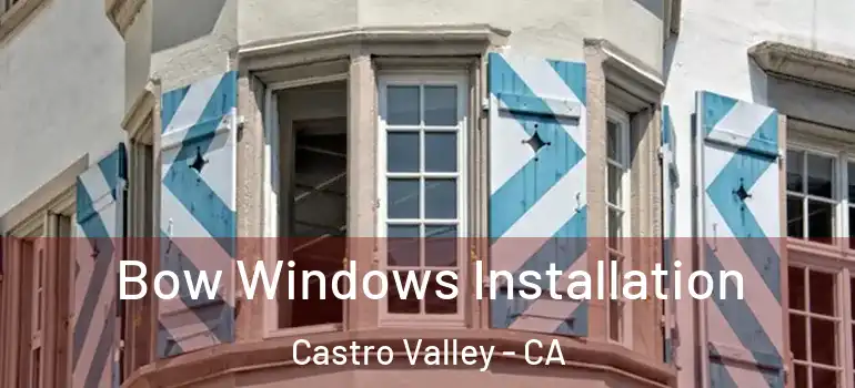  Bow Windows Installation Castro Valley - CA