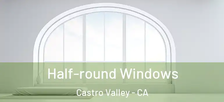  Half-round Windows Castro Valley - CA