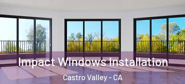  Impact Windows Installation Castro Valley - CA