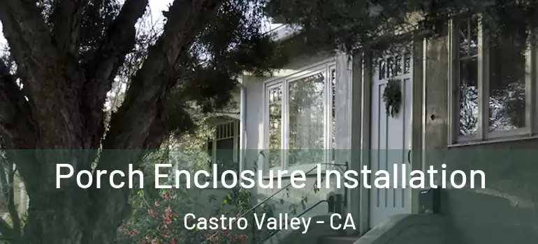 Porch Enclosure Installation Castro Valley - CA