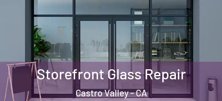  Storefront Glass Repair Castro Valley - CA
