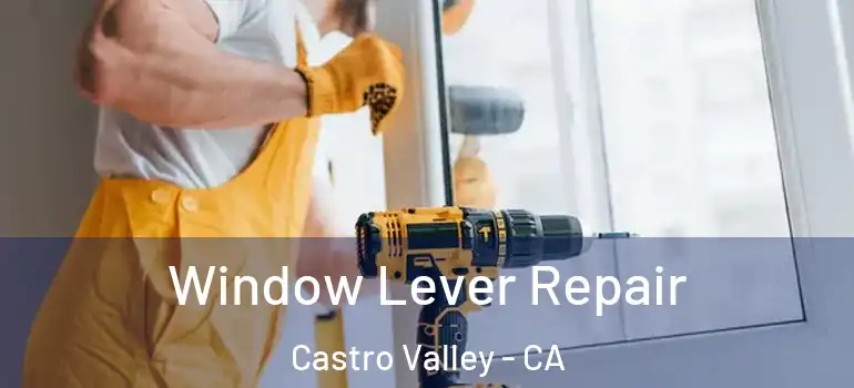  Window Lever Repair Castro Valley - CA